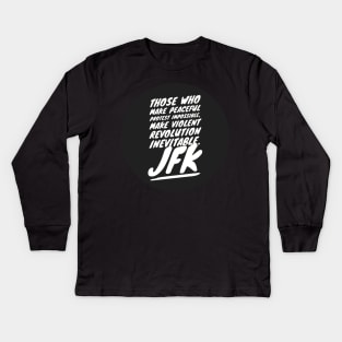 Those who make peaceful protest impossible, make violent REVOLUTION inevitable… JFK Kids Long Sleeve T-Shirt